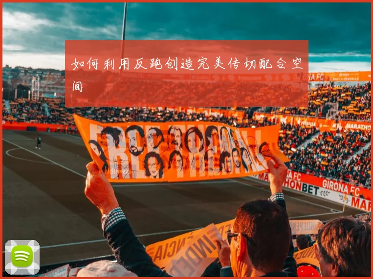 如何利用反跑创造完美传切配合空间